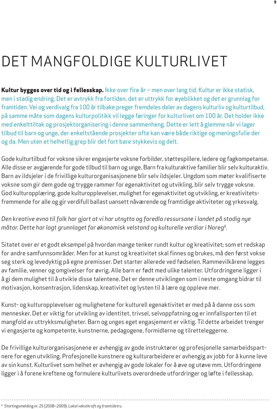 Vei og verdivalg fra 100 år tilbake preger fremdeles deler av dagens kulturliv og kulturtilbud, på samme måte som dagens kulturpolitikk vil legge føringer for kulturlivet om 100 år.