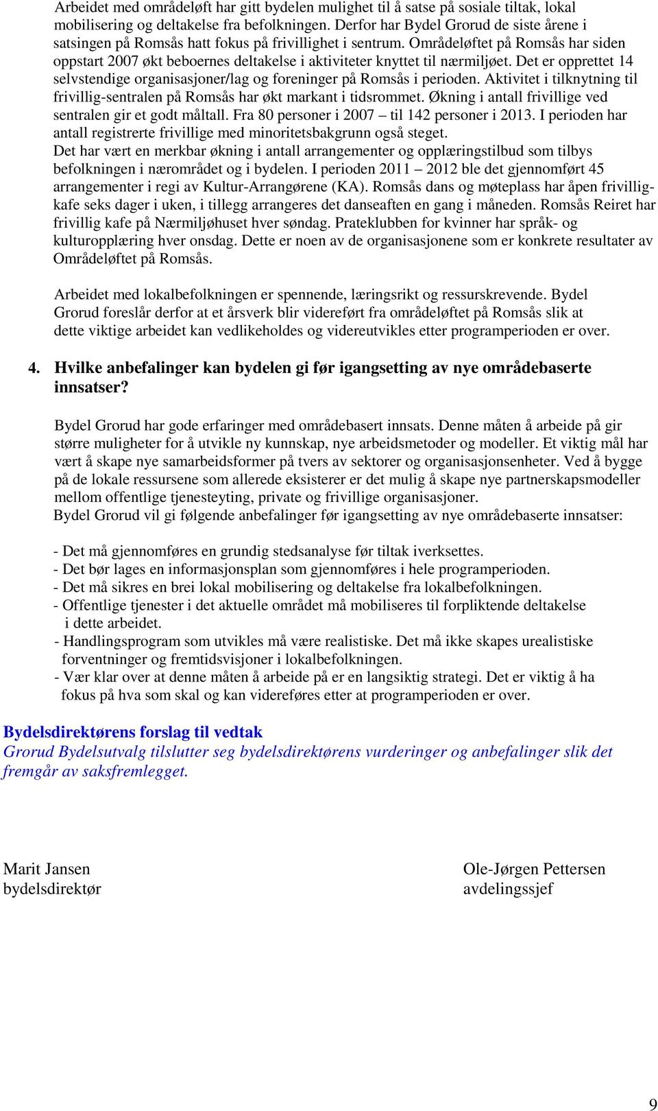 Områdeløftet på Romsås har siden oppstart 2007 økt beboernes deltakelse i aktiviteter knyttet til nærmiljøet. Det er opprettet 14 selvstendige organisasjoner/lag og foreninger på Romsås i perioden.