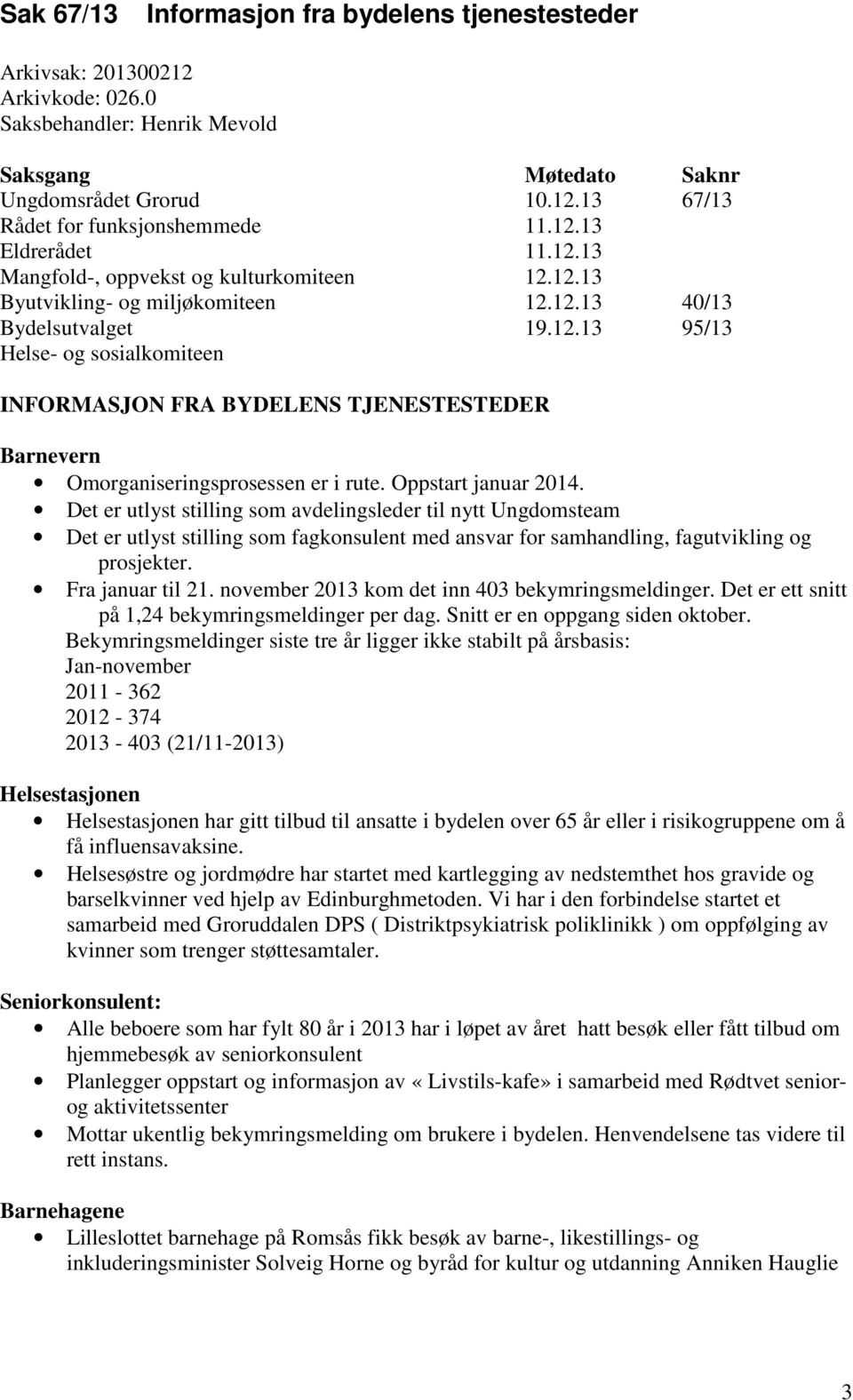 Oppstart januar 2014. Det er utlyst stilling som avdelingsleder til nytt Ungdomsteam Det er utlyst stilling som fagkonsulent med ansvar for samhandling, fagutvikling og prosjekter. Fra januar til 21.