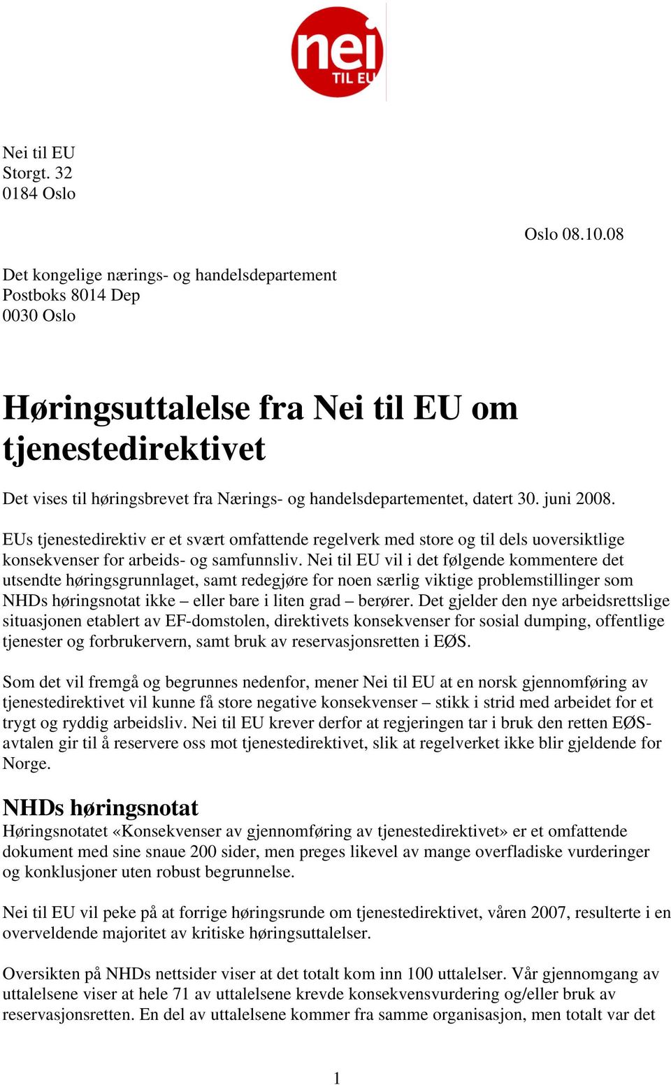 datert 30. juni 2008. EUs tjenestedirektiv er et svært omfattende regelverk med store og til dels uoversiktlige konsekvenser for arbeids- og samfunnsliv.