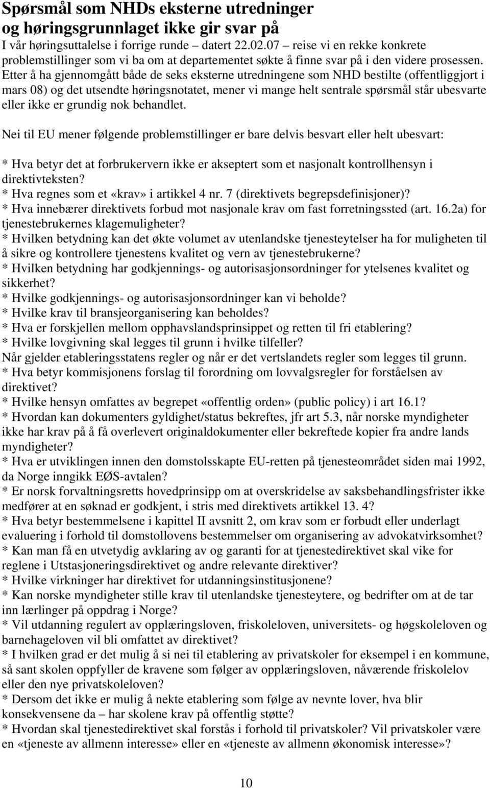 Etter å ha gjennomgått både de seks eksterne utredningene som NHD bestilte (offentliggjort i mars 08) og det utsendte høringsnotatet, mener vi mange helt sentrale spørsmål står ubesvarte eller ikke