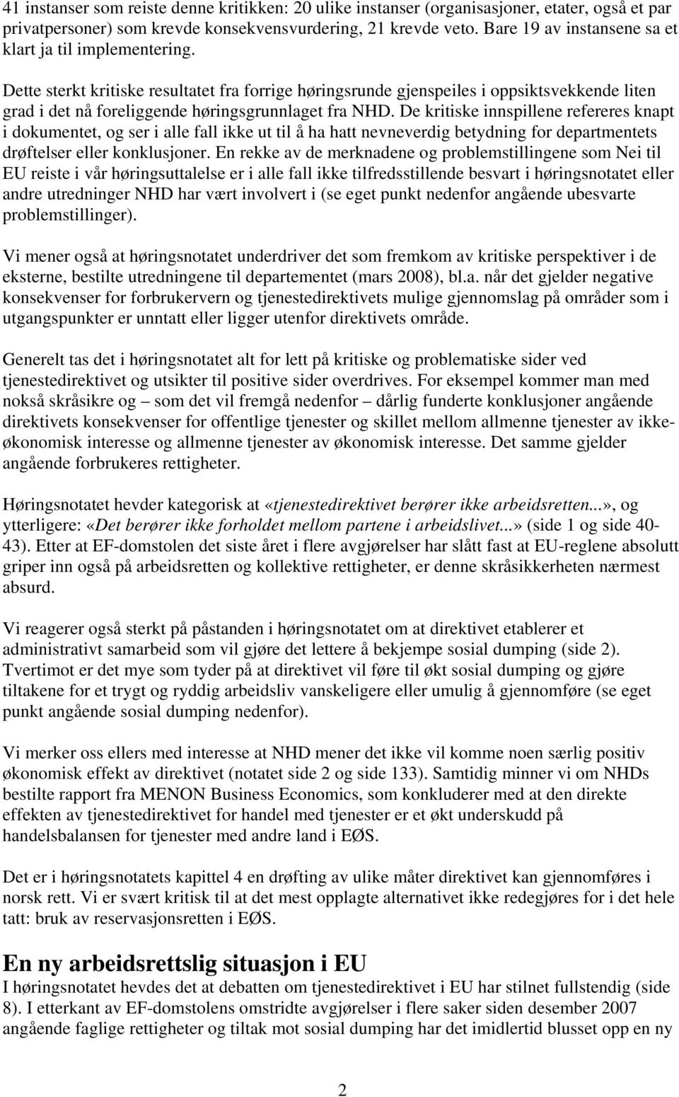 Dette sterkt kritiske resultatet fra forrige høringsrunde gjenspeiles i oppsiktsvekkende liten grad i det nå foreliggende høringsgrunnlaget fra NHD.