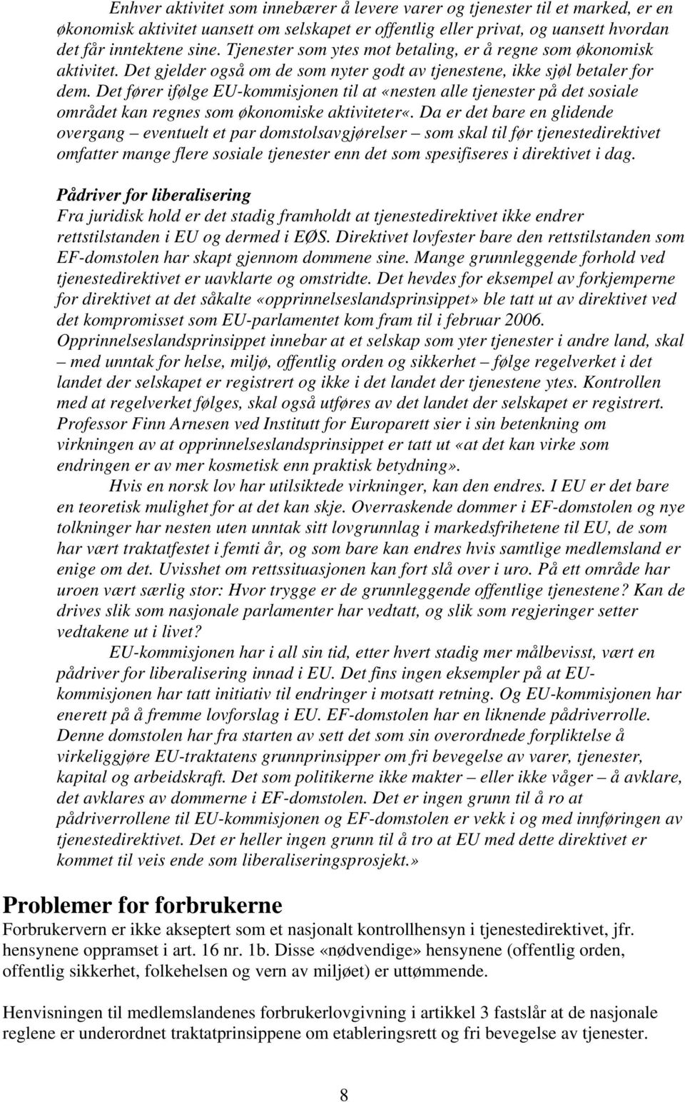 Det fører ifølge EU-kommisjonen til at «nesten alle tjenester på det sosiale området kan regnes som økonomiske aktiviteter«.