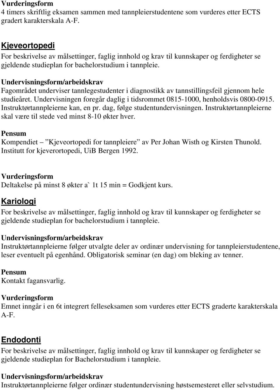 Fagområdet underviser tannlegestudenter i diagnostikk av tannstillingsfeil gjennom hele studieåret. Undervisningen foregår daglig i tidsrommet 0815-1000, henholdsvis 0800-0915.