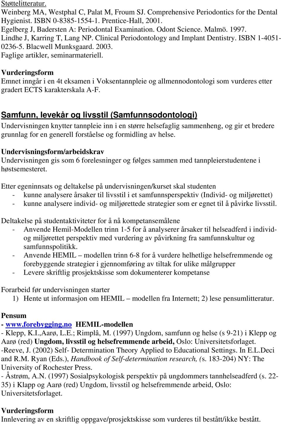 2003. Faglige artikler, seminarmateriell. Emnet inngår i en 4t eksamen i Voksentannpleie og allmennodontologi som vurderes etter gradert ECTS karakterskala A-F.