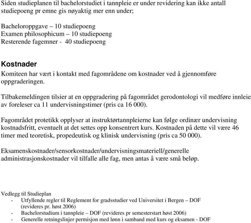 Tilbakemeldingen tilsier at en oppgradering på fagområdet gerodontologi vil medføre innleie av foreleser ca 11 undervisningstimer (pris ca 16 000).