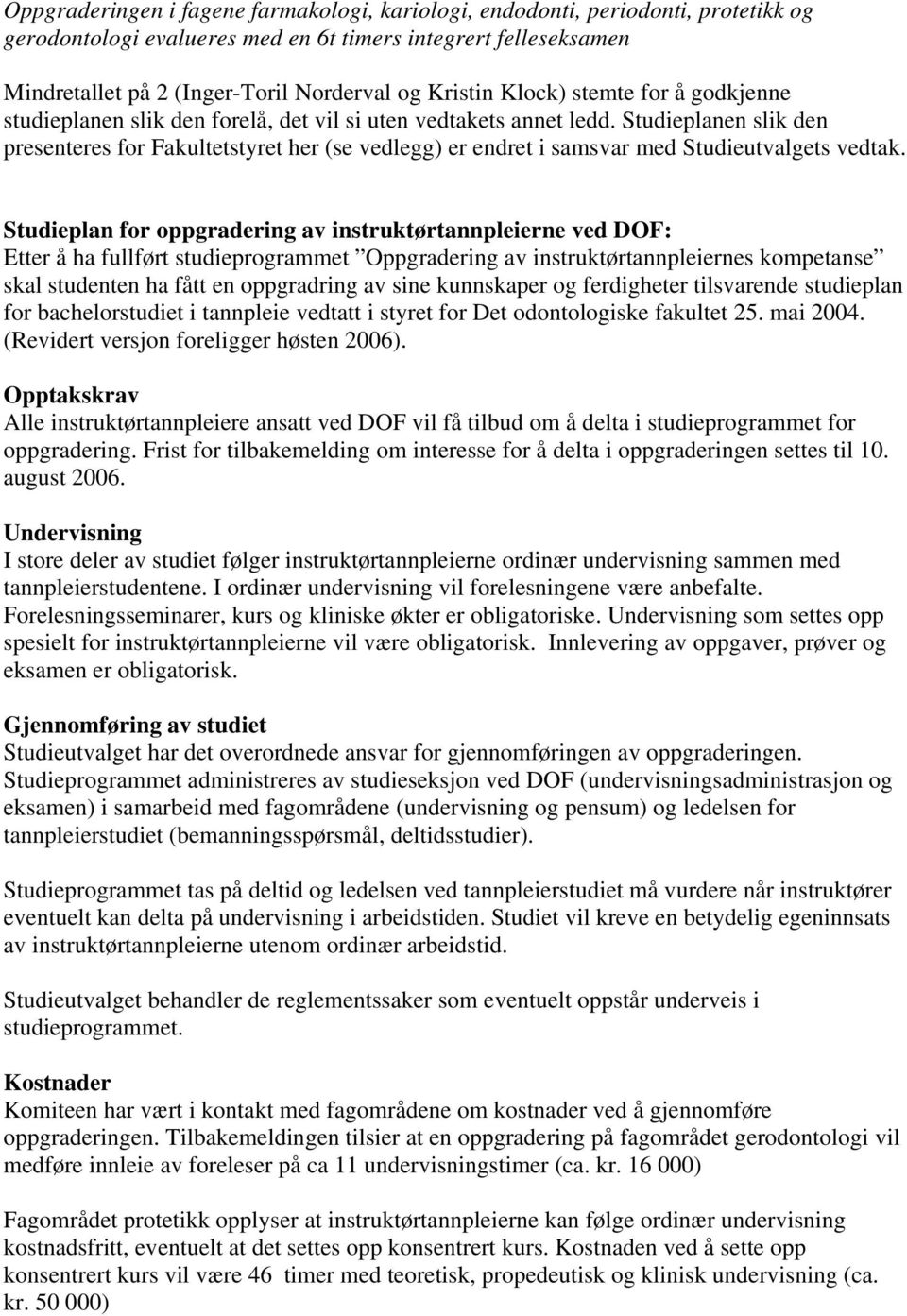 Studieplanen slik den presenteres for Fakultetstyret her (se vedlegg) er endret i samsvar med Studieutvalgets vedtak.