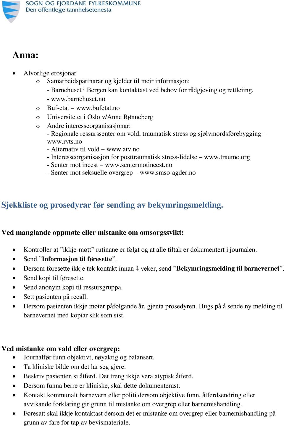 atv.no - Interesseorganisasjon for posttraumatisk stress-lidelse www.traume.org - Senter mot incest www.sentermotincest.no - Senter mot seksuelle overgrep www.smso-agder.