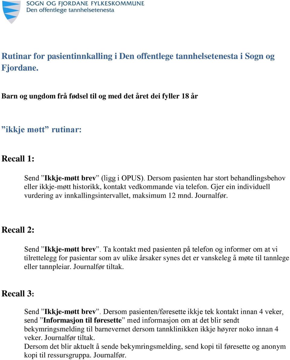 Dersom pasienten har stort behandlingsbehov eller ikkje-møtt historikk, kontakt vedkommande via telefon. Gjer ein individuell vurdering av innkallingsintervallet, maksimum 12 mnd. Journalfør.