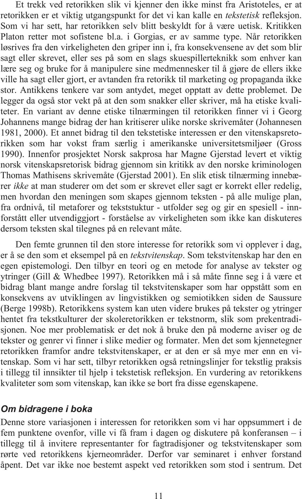 Når retorikken løsrives fra den virkeligheten den griper inn i, fra konsekvensene av det som blir sagt eller skrevet, eller ses på som en slags skuespillerteknikk som enhver kan lære seg og bruke for