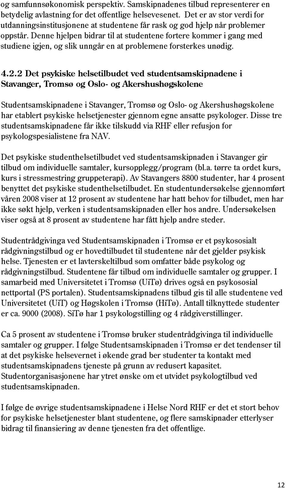 Denne hjelpen bidrar til at studentene fortere kommer i gang med studiene igjen, og slik unngår en at problemene forsterkes unødig. 4.2.