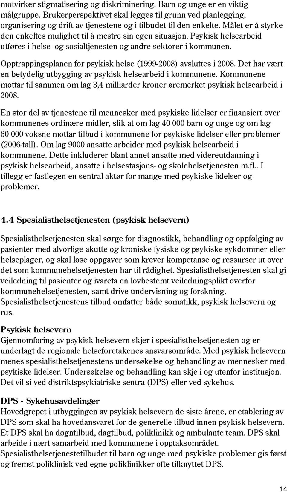 Psykisk helsearbeid utføres i helse- og sosialtjenesten og andre sektorer i kommunen. Opptrappingsplanen for psykisk helse (1999-2008) avsluttes i 2008.