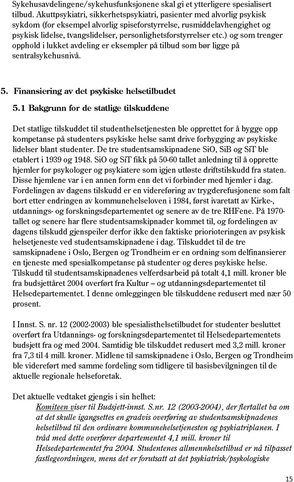 personlighetsforstyrrelser etc.) og som trenger opphold i lukket avdeling er eksempler på tilbud som bør ligge på sentralsykehusnivå. 5. Finansiering av det psykiske helsetilbudet 5.