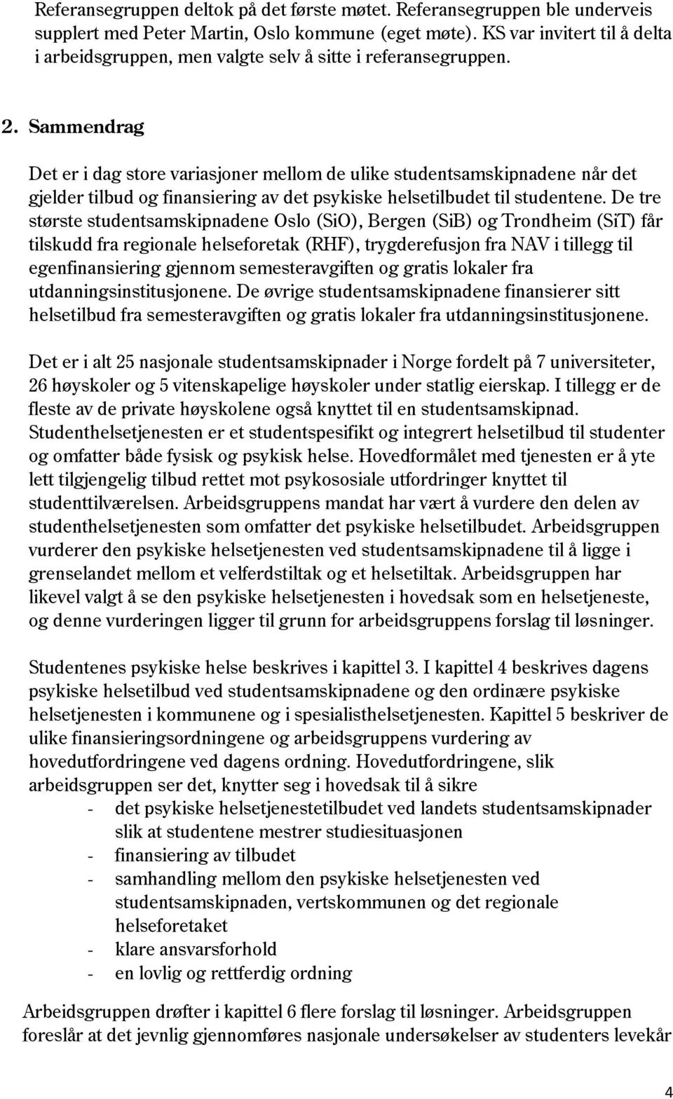 Sammendrag Det er i dag store variasjoner mellom de ulike studentsamskipnadene når det gjelder tilbud og finansiering av det psykiske helsetilbudet til studentene.