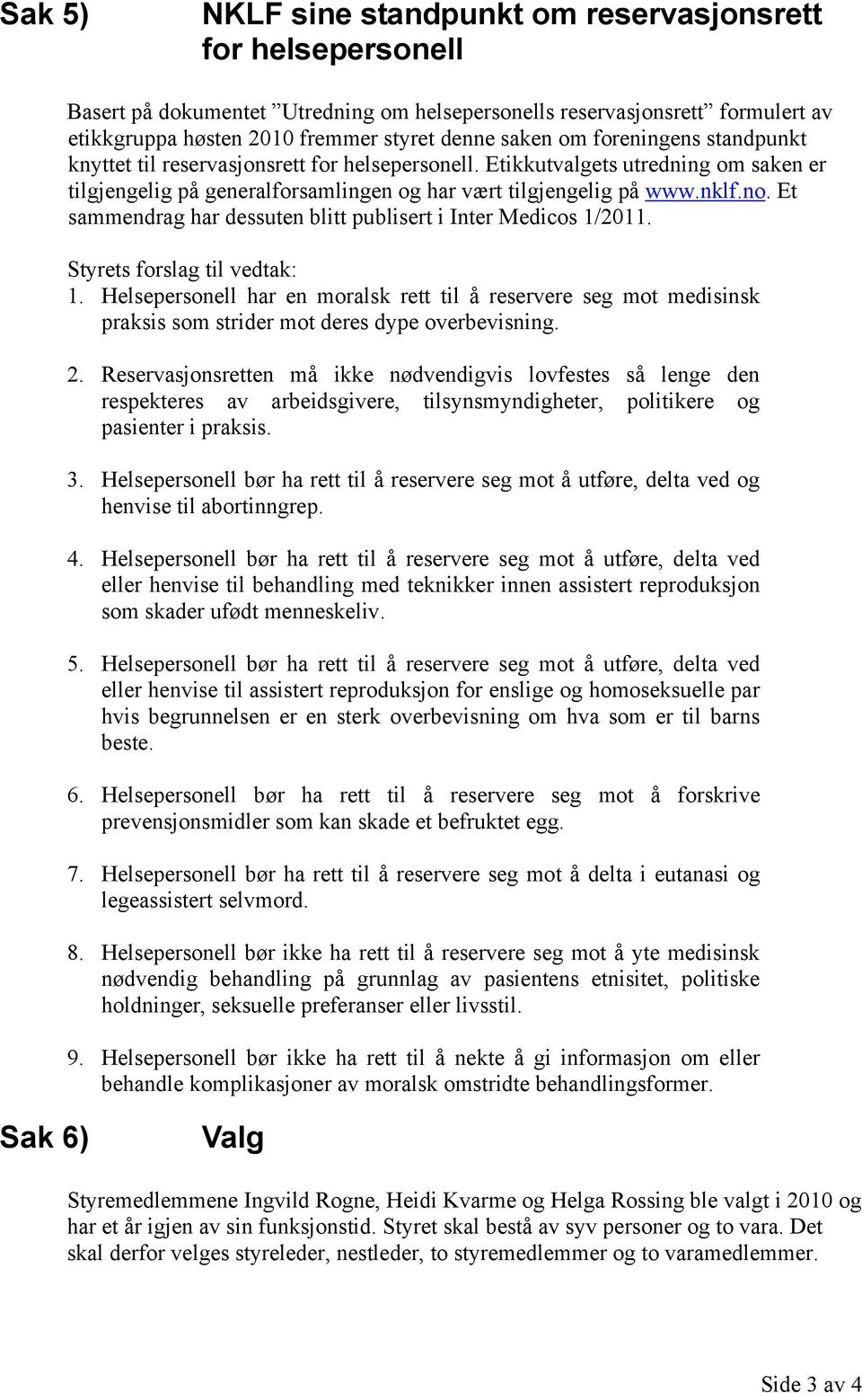 Et sammendrag har dessuten blitt publisert i Inter Medicos 1/2011. Styrets forslag til vedtak: 1.