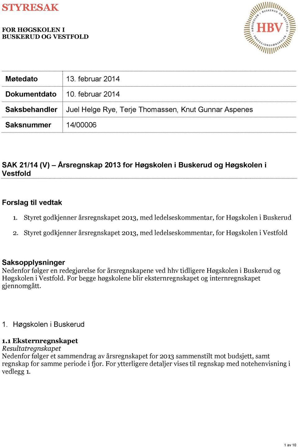 1. Styret godkjenner årsregnskapet 2013, med ledelseskommentar, for Høgskolen i Buskerud 2.