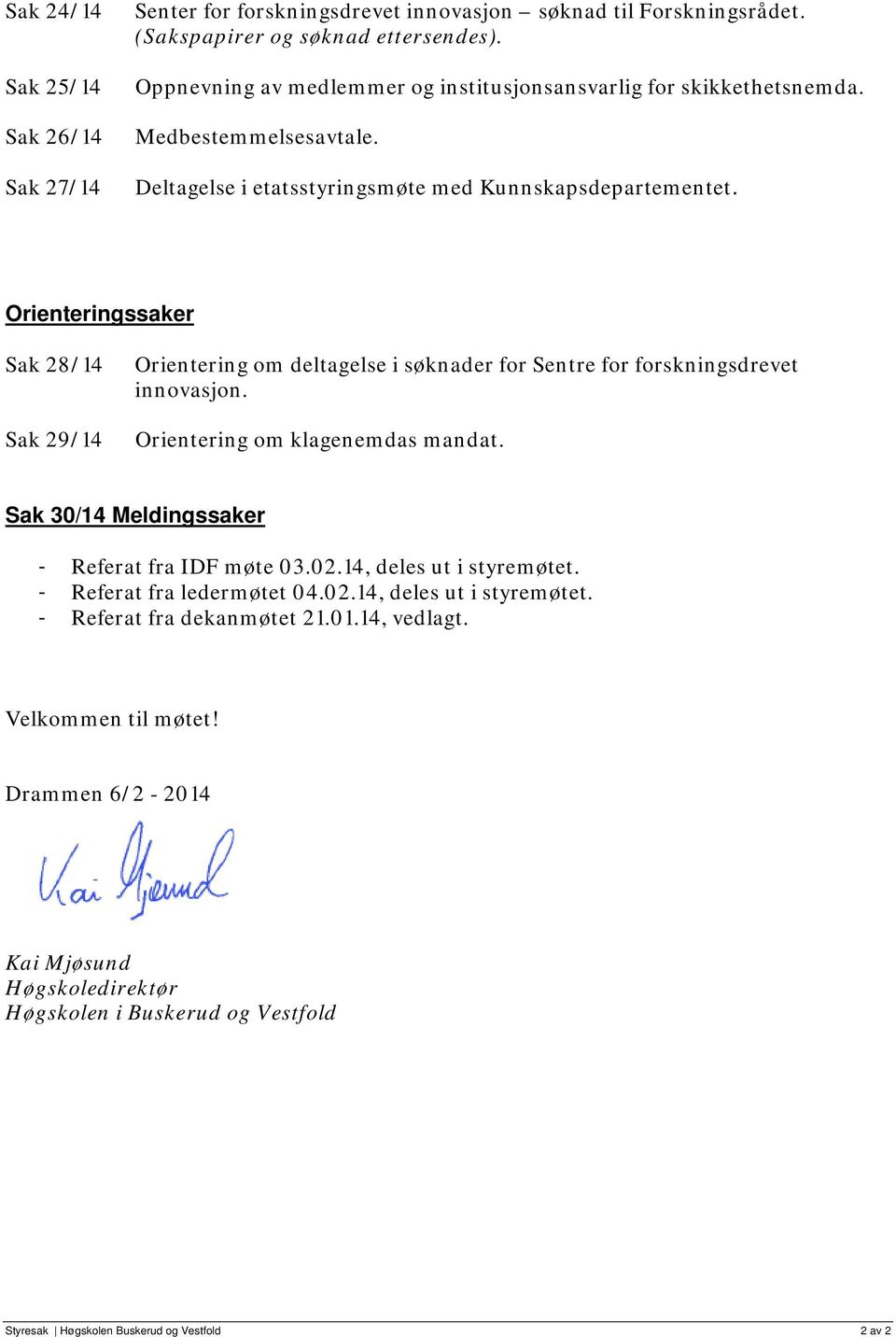 Orienteringssaker Sak 28/14 Sak 29/14 Orientering om deltagelse i søknader for Sentre for forskningsdrevet innovasjon. Orientering om klagenemdas mandat.