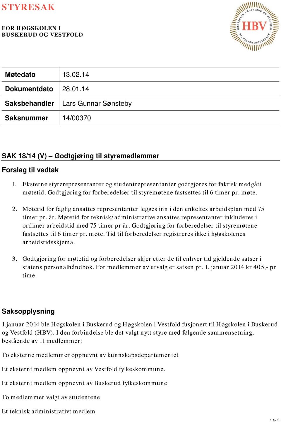 Eksterne styrerepresentanter og studentrepresentanter godtgjøres for faktisk medgått møtetid. Godtgjøring for forberedelser til styremøtene fastsettes til 6 timer pr. møte. 2.