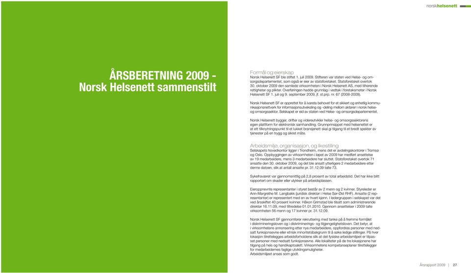 oktober 2009 den samlede virksomheten i Norsk Helsenett AS, med tilhørende rettigheter og plikter. Overføringen hadde grunnlag i vedtak i foretaksmøter i Norsk Helsenett SF 1. juli og 9.