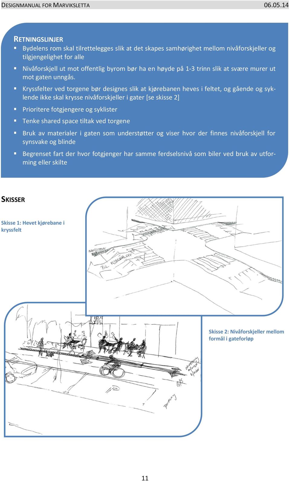 Kryssfelter ved torgene bør designes slik at kjørebanen heves i feltet, og gående og syklende ikke skal krysse nivåforskjeller i gater [se skisse 2] Prioritere fotgjengere og syklister