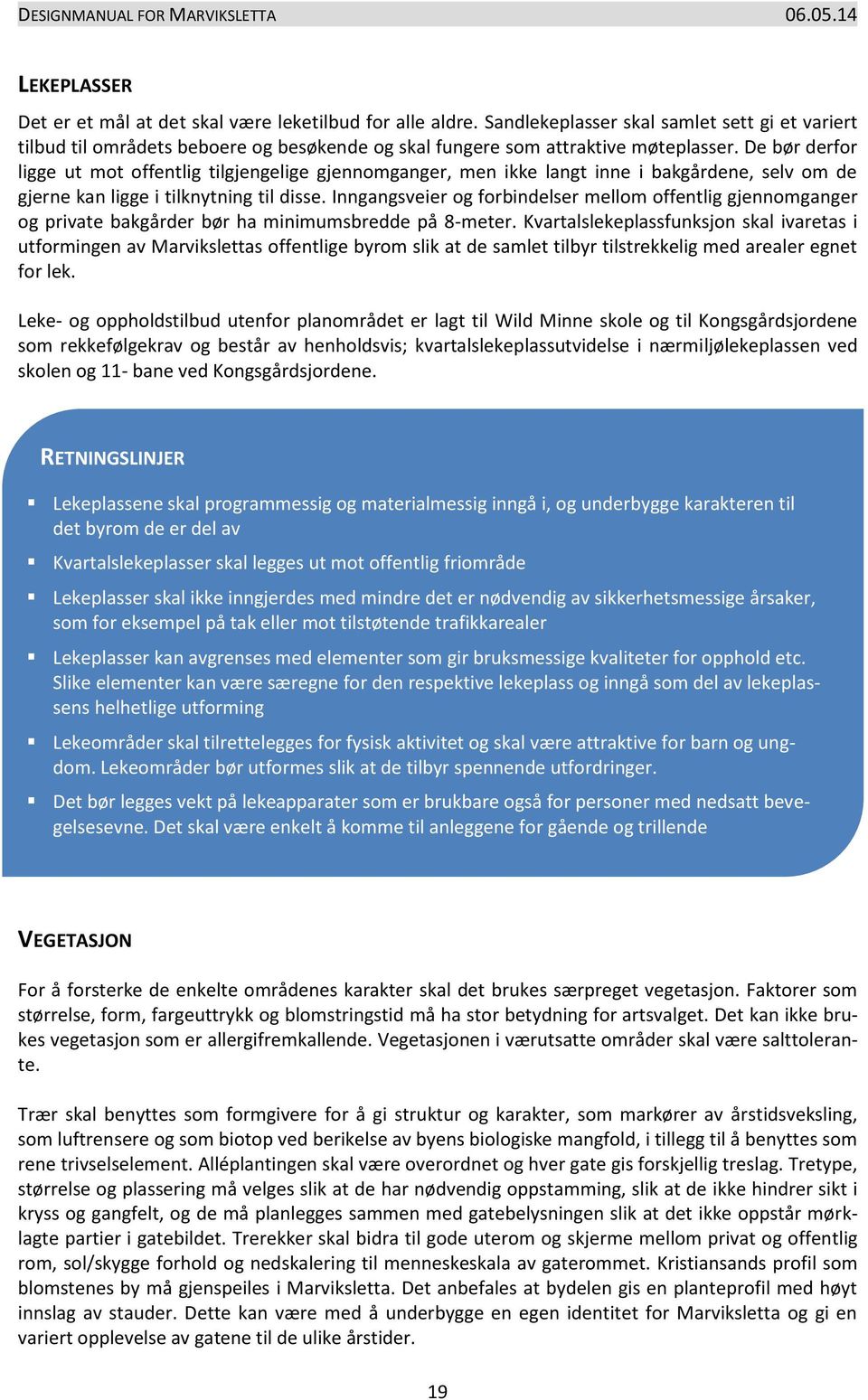 De bør derfor ligge ut mot offentlig tilgjengelige gjennomganger, men ikke langt inne i bakgårdene, selv om de gjerne kan ligge i tilknytning til disse.