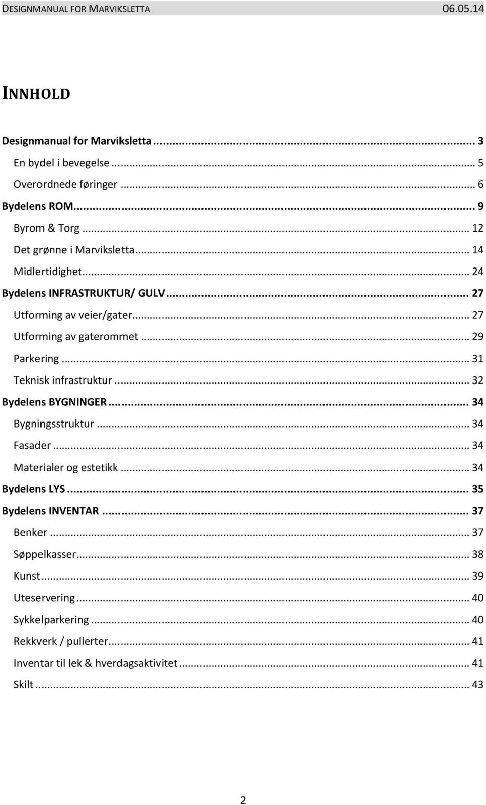 .. 31 Teknisk infrastruktur... 32 Bydelens BYGNINGER... 34 Bygningsstruktur... 34 Fasader... 34 Materialer og estetikk... 34 Bydelens LYS.