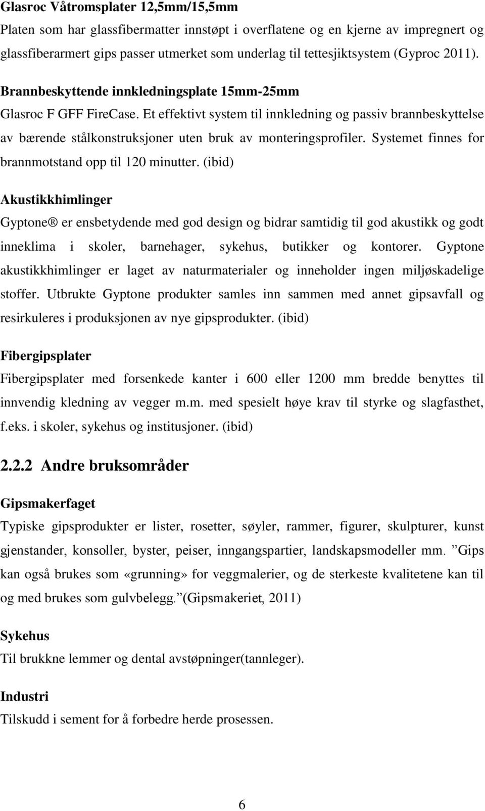 Et effektivt system til innkledning og passiv brannbeskyttelse av bærende stålkonstruksjoner uten bruk av monteringsprofiler. Systemet finnes for brannmotstand opp til 120 minutter.