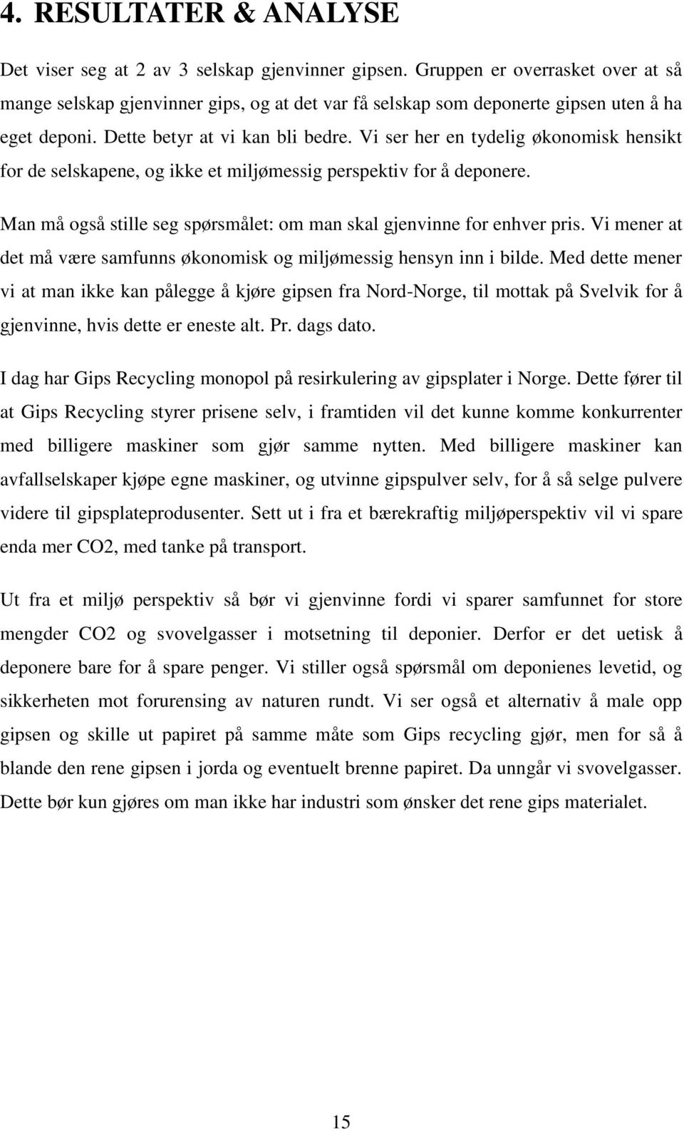 Vi ser her en tydelig økonomisk hensikt for de selskapene, og ikke et miljømessig perspektiv for å deponere. Man må også stille seg spørsmålet: om man skal gjenvinne for enhver pris.