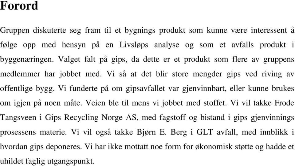 Vi funderte på om gipsavfallet var gjenvinnbart, eller kunne brukes om igjen på noen måte. Veien ble til mens vi jobbet med stoffet.