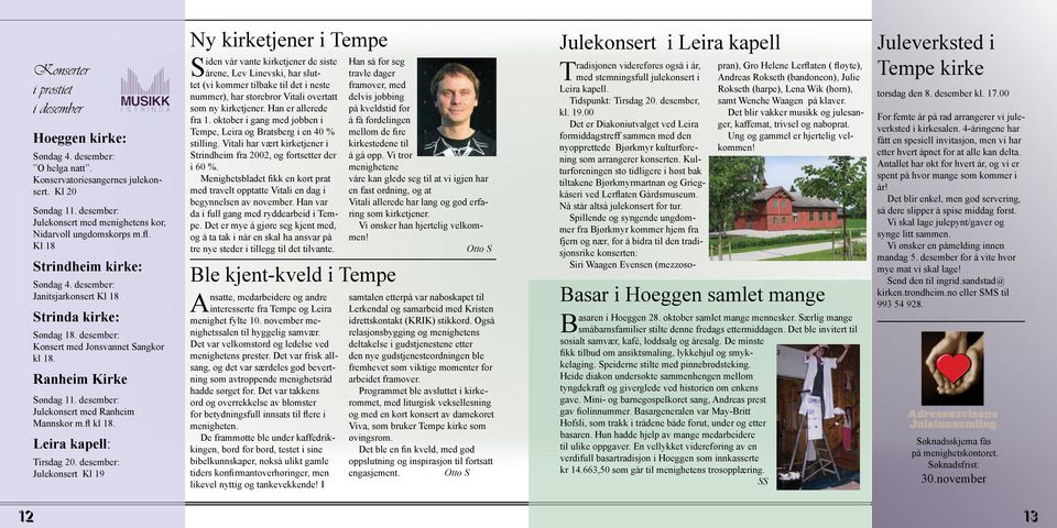 desember: Konsert med Jonsvannet Sangkor kl 18. Ranheim Kirke Søndag 11. desember: Julekonsert med Ranheim Mannskor m.fl kl 18. Leira kapell: Tirsdag 20.