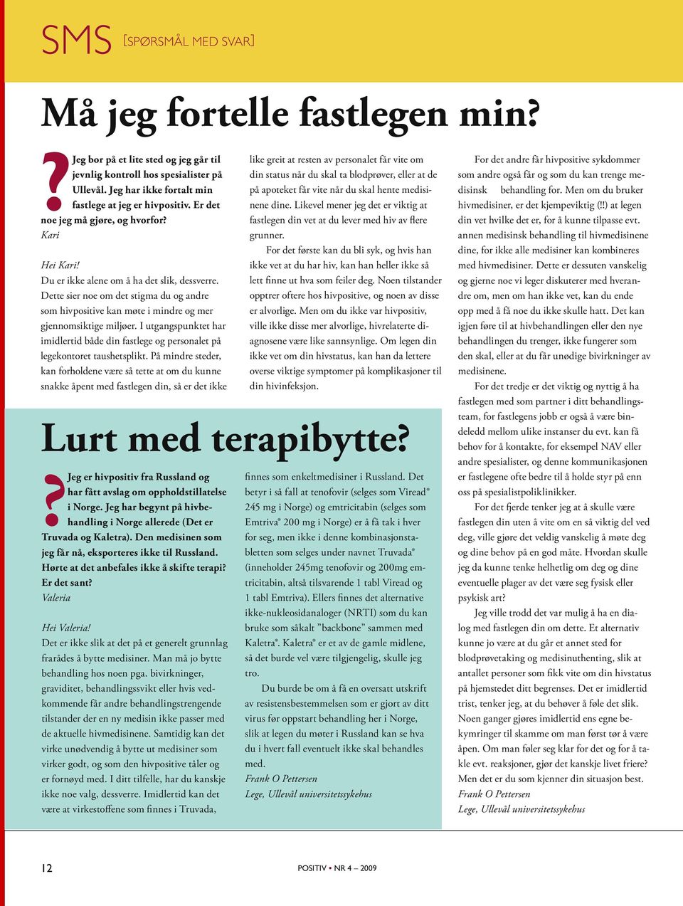 Dette sier noe om det stigma du og andre som hivpositive kan møte i mindre og mer gjennomsiktige miljøer. I utgangspunktet har imidlertid både din fastlege og personalet på legekontoret taushetsplikt.