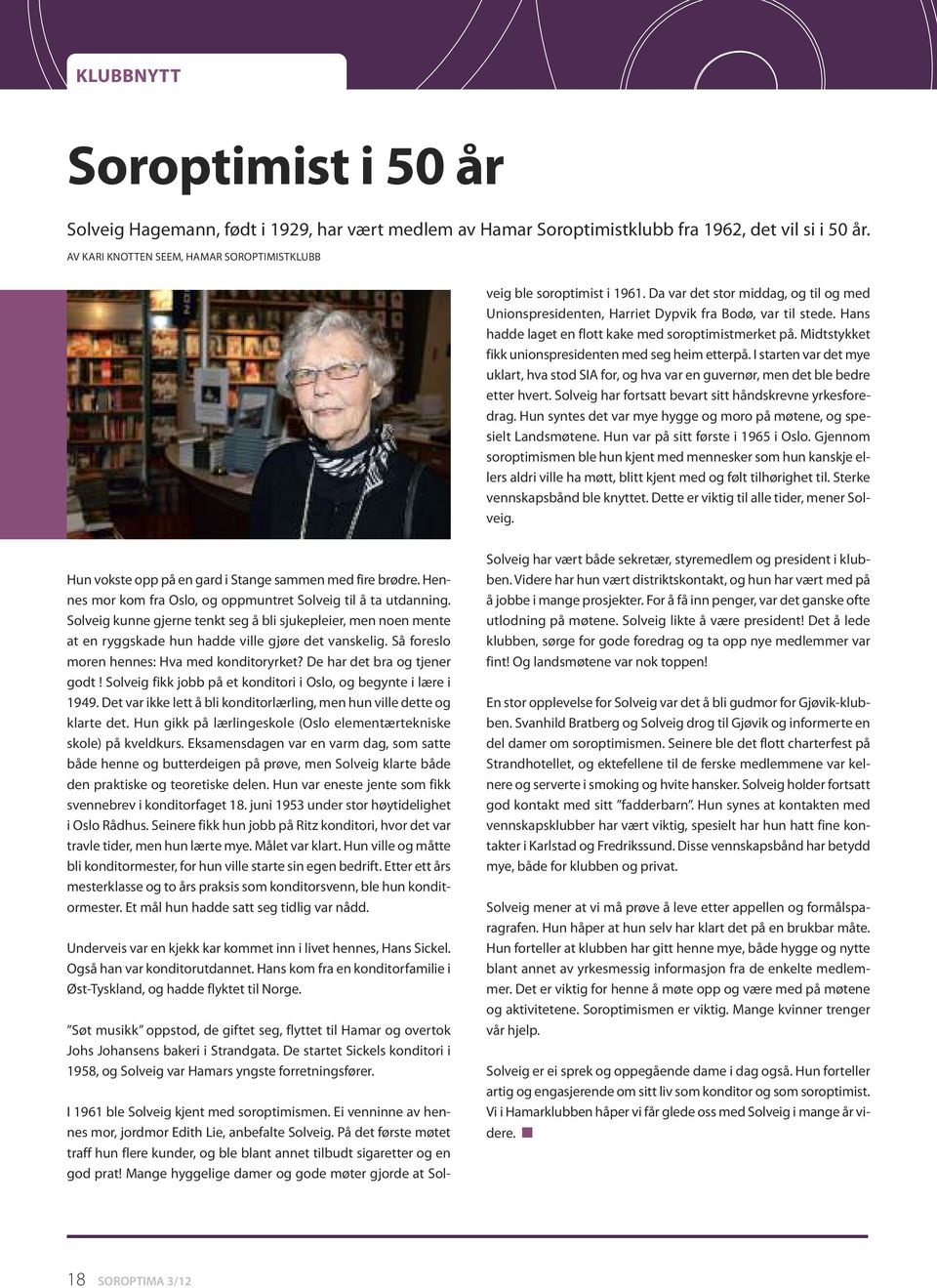 På det første møtet traff hun flere kunder, og ble blant annet tilbudt sigaretter og en god prat! Mange hyggelige damer og gode møter gjorde at Solveig ble soroptimist i 1961.