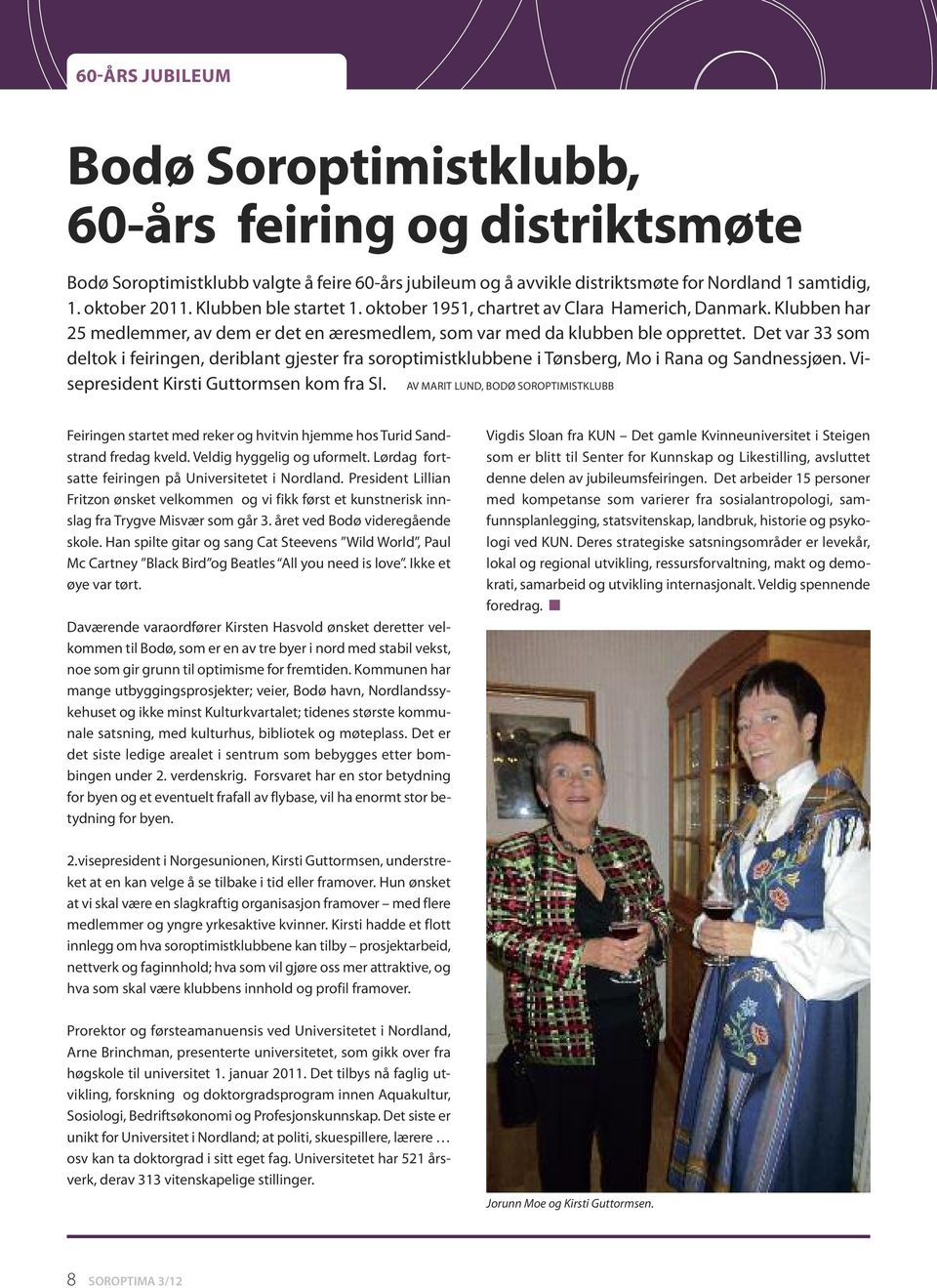 Det var 33 som deltok i feiringen, deriblant gjester fra soroptimistklubbene i Tønsberg, Mo i Rana og Sandnessjøen. Visepresident Kirsti Guttormsen kom fra SI.