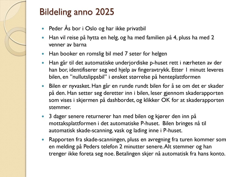 Etter 1 minutt leveres bilen, en nullutslippsbil i ønsket størrelse på henteplattformen Bilen er nyvasket. Han går en runde rundt bilen for å se om det er skader på den.