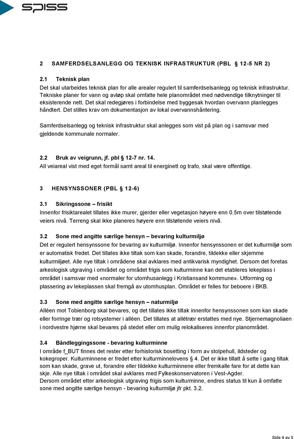 Det stilles krav om dokumentasjon av lokal overvannshåntering. Samferdselsanlegg og teknisk infrastruktur skal anlegges som vist på plan og i samsvar med gjeldende kommunale normaler. 2.