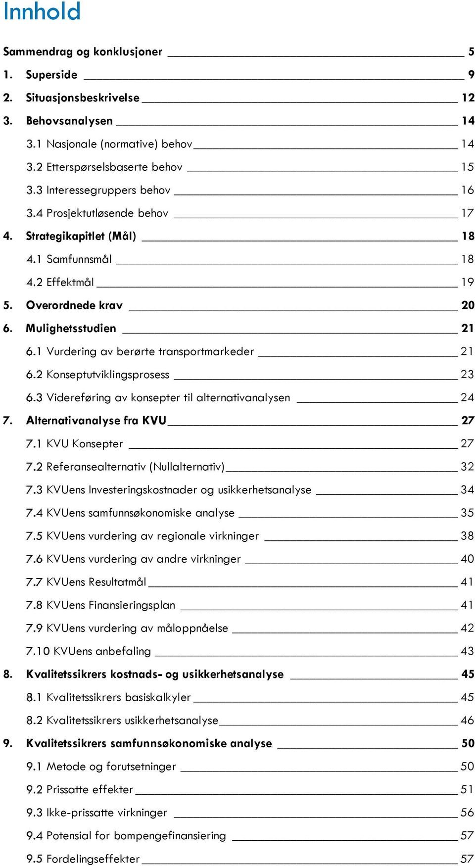 Overordnede krav 20 6. Mulighetsstudien 21 Vurdering av berørte transportmarkeder 21 Konseptutviklingsprosess 23 Videreføring av konsepter til alternativanalysen 24 7.