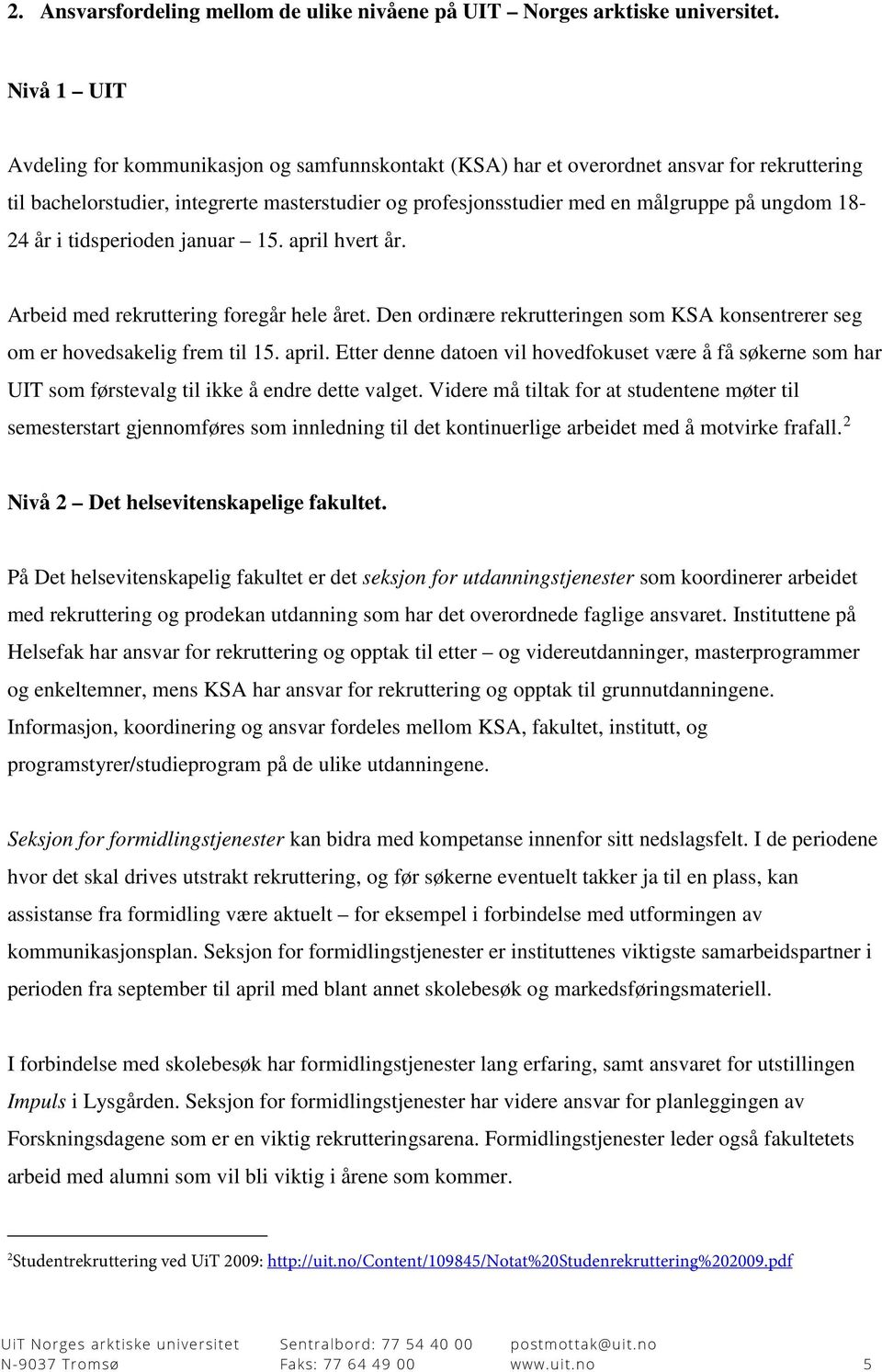 18-24 år i tidsperioden januar 15. april hvert år. Arbeid med rekruttering foregår hele året. Den ordinære rekrutteringen som KSA konsentrerer seg om er hovedsakelig frem til 15. april. Etter denne datoen vil hovedfokuset være å få søkerne som har UIT som førstevalg til ikke å endre dette valget.