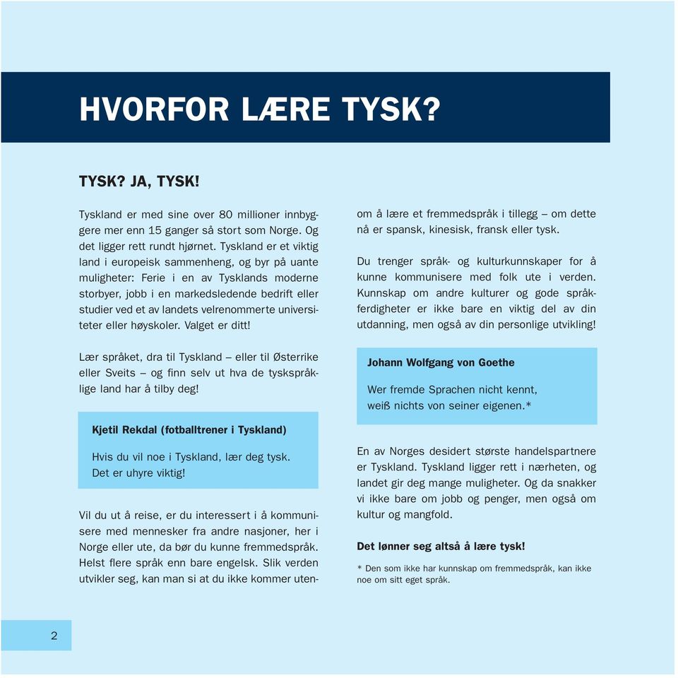 universiteter eller høyskoler. Valget er ditt! Vil du ut å reise, er du interessert i å kommunisere med mennesker fra andre nasjoner, her i Norge eller ute, da bør du kunne fremmedspråk.