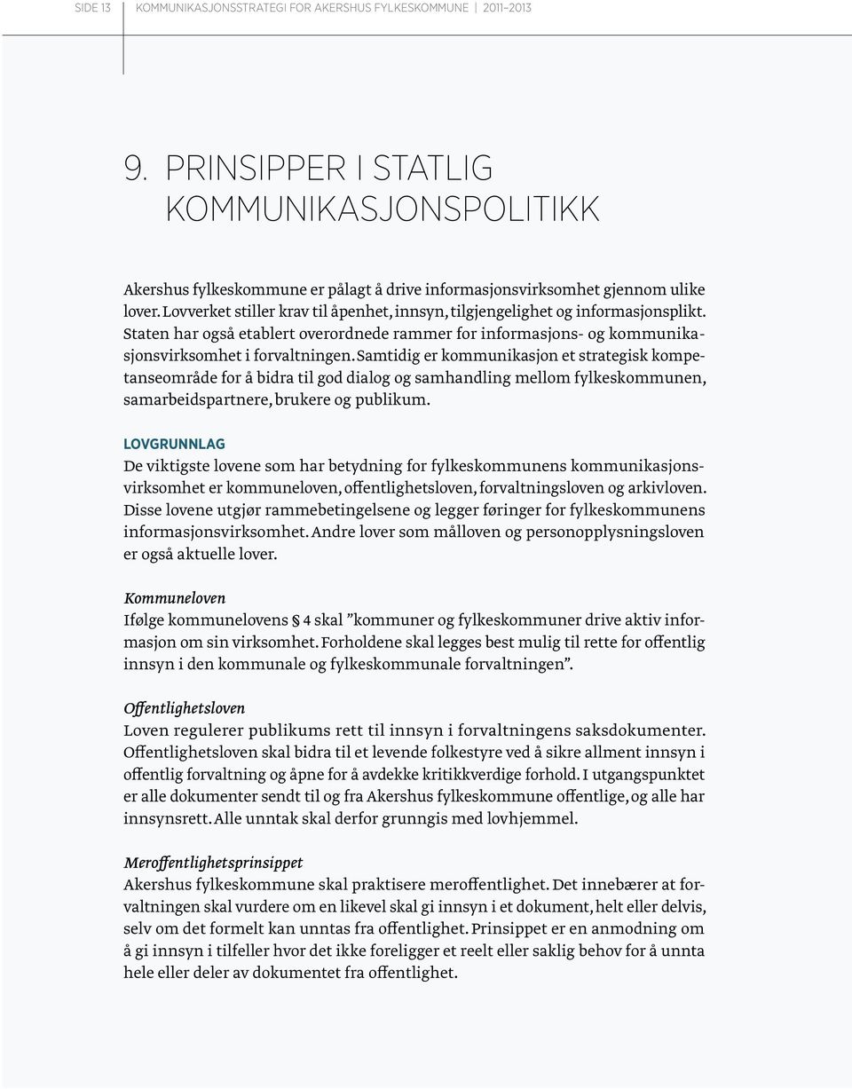 Samtidig er kommunikasjon et strategisk kompetanseområde for å bidra til god dialog og samhandling mellom fylkeskommunen, samarbeidspartnere, brukere og publikum.