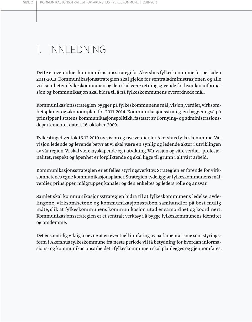 fylkeskommunens overordnede mål. Kommunikasjonsstrategien bygger på fylkeskommunens mål, visjon, verdier, virksomhetsplaner og økonomiplan for 2011-2014.