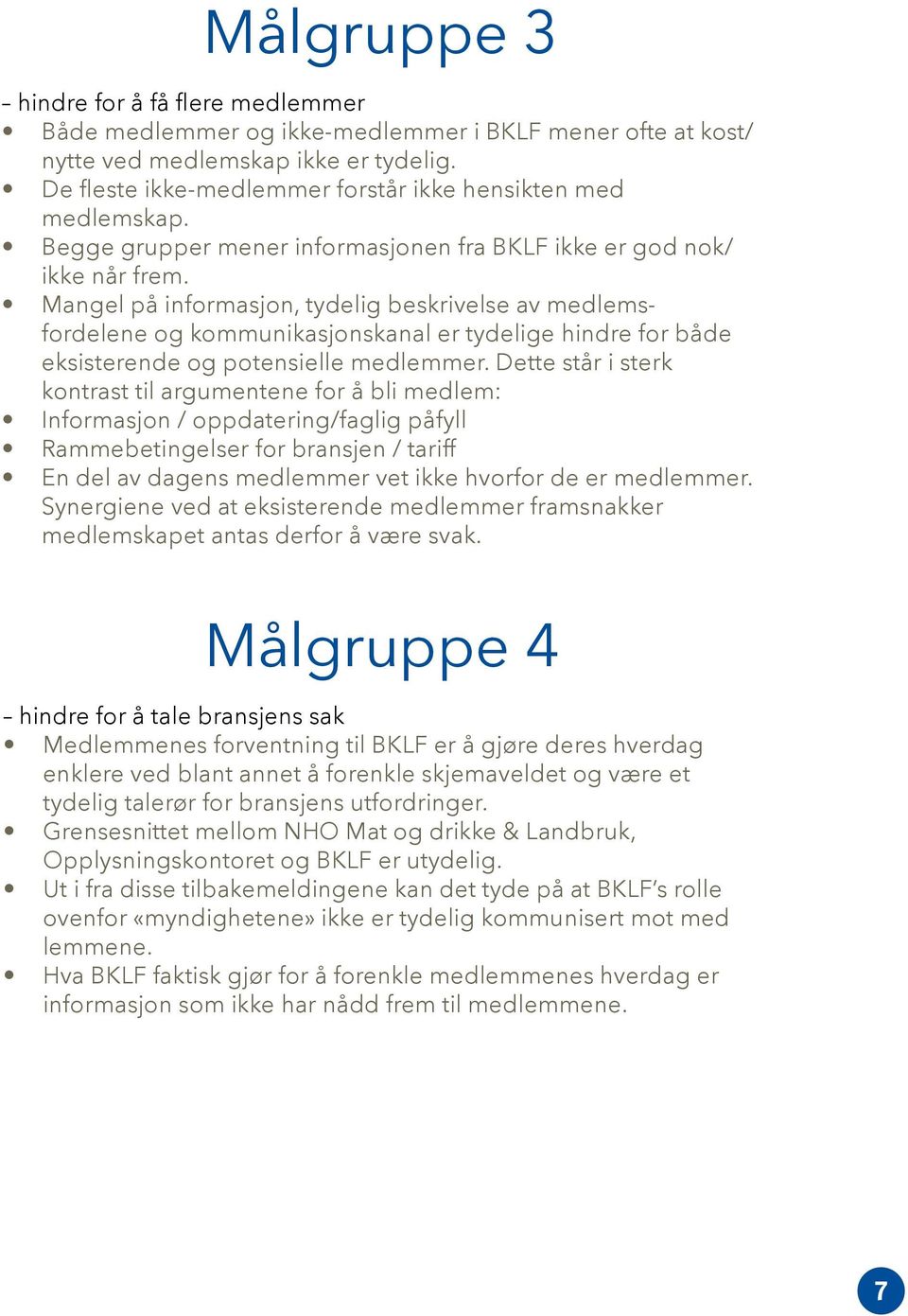 Mangel på informasjon, tydelig beskrivelse av medlemsfordelene og kommunikasjonskanal er tydelige hindre for både eksisterende og potensielle medlemmer.