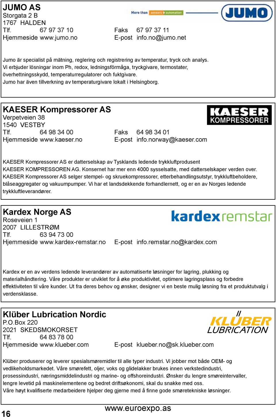 Vi erbjuder lösningar inom Ph, redox, ledningsförmåga, tryckgivare, termostater, överhettningsskydd, temperaturregulatorer och fuktgivare.