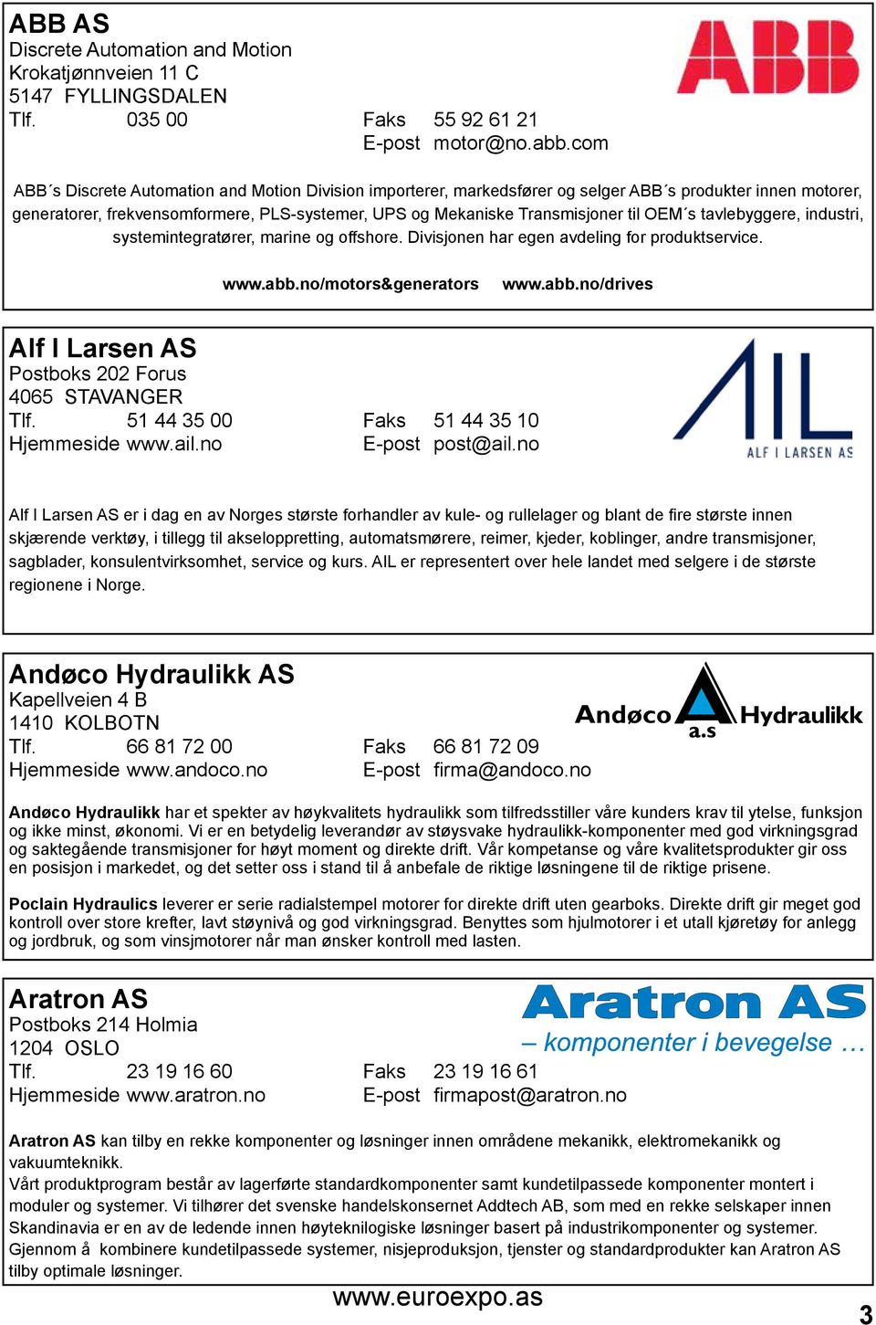 OEM s tavlebyggere, industri, systemintegratører, marine og offshore. Divisjonen har egen avdeling for produktservice. www.abb.no/motors&generators www.abb.no/drives Alf I Larsen AS Postboks 202 Forus 4065 STAVANGER Tlf.