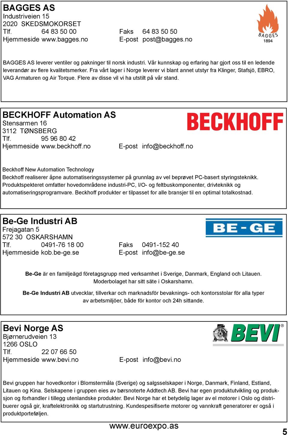 Flere av disse vil vi ha utstilt på vår stand. BECKHOFF Automation AS Stensarmen 16 3112 TØNSBERG Tlf. 95 96 80 42 Hjemmeside www.beckhoff.no E-post info@beckhoff.