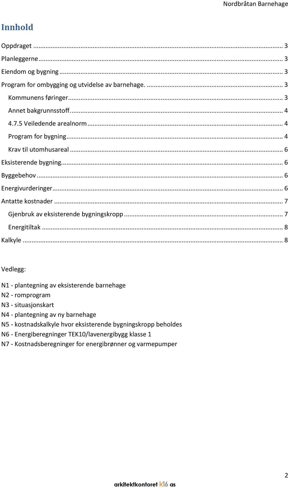 .. 7 Gjenbruk av eksisterende bygningskropp... 7 Energitiltak... 8 Kalkyle.