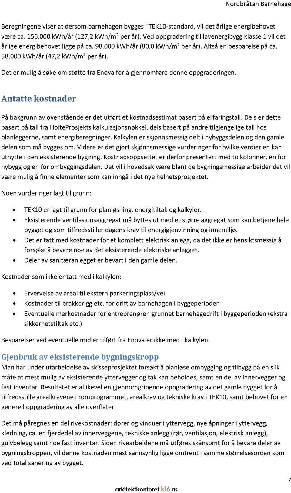 Det er mulig å søke om støtte fra Enova for å gjennomføre denne oppgraderingen. Antatte kostnader På bakgrunn av ovenstående er det utført et kostnadsestimat basert på erfaringstall.