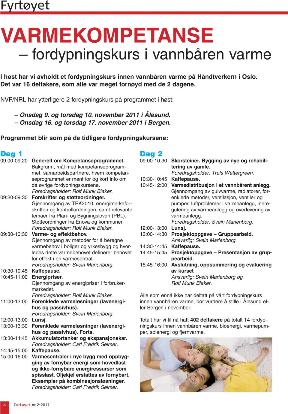 og torsdag 17. november 2011 i Bergen. Programmet blir som på de tidligere fordypningskursene: Dag 1 09:00-09:20 Generelt om Kompetanseprogrammet.