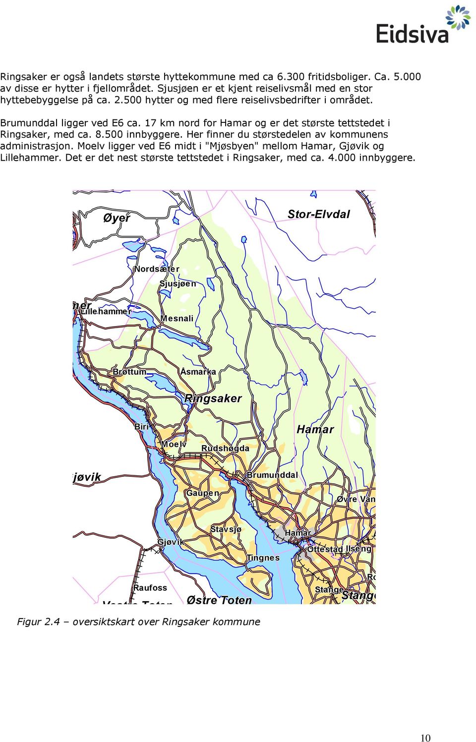 Her finner du størstedelen av kommunens administrasjon. Moelv ligger ved E6 midt i "Mjøsbyen" mellom Hamar, Gjøvik og Lillehammer. Det er det nest største tettstedet i Ringsaker, med ca. 4.