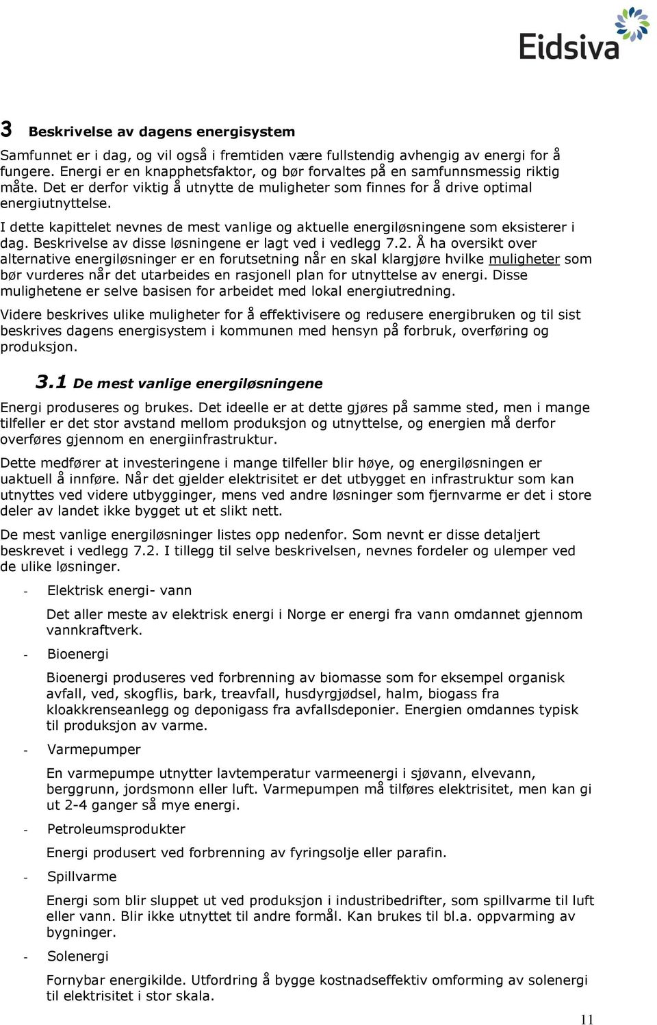 I dette kapittelet nevnes de mest vanlige og aktuelle energiløsningene som eksisterer i dag. Beskrivelse av disse løsningene er lagt ved i vedlegg 7.2.