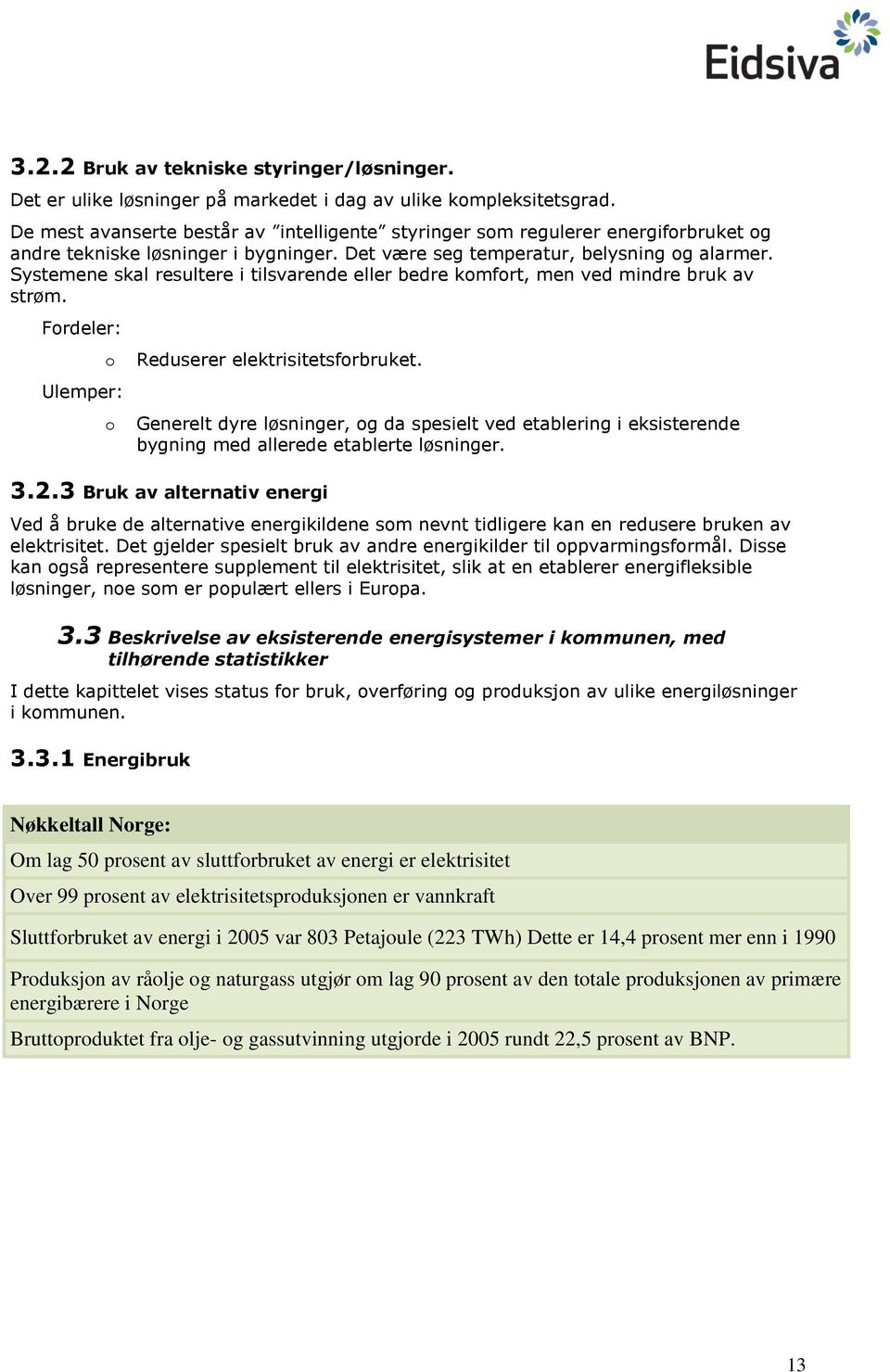 Systemene skal resultere i tilsvarende eller bedre komfort, men ved mindre bruk av strøm. Fordeler: o Ulemper: o Reduserer elektrisitetsforbruket.